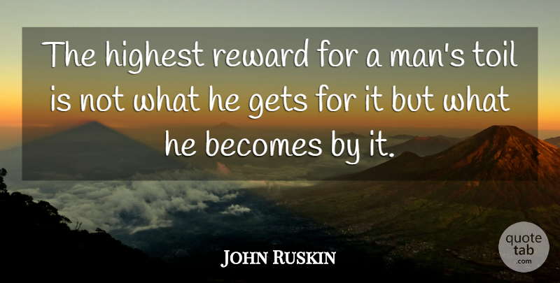 John Ruskin Quote About Becomes, English Writer, Gets, Highest, Reward: The Highest Reward For A...