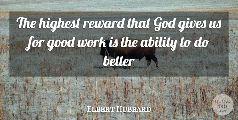 Elbert Hubbard Quote About Ability, Gives, God, Good, Highest: The Highest Reward That God...