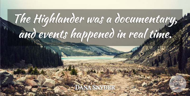 Dana Snyder Quote About Real, Documentaries, Events: The Highlander Was A Documentary...