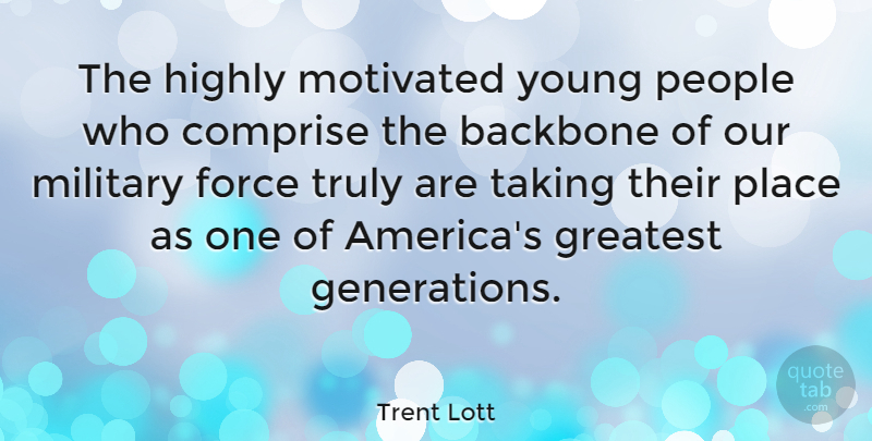 Trent Lott Quote About Military, America, People: The Highly Motivated Young People...