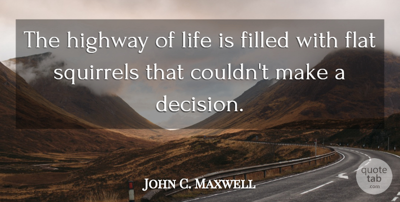 John C. Maxwell Quote About Squirrels, Decision, Life Is: The Highway Of Life Is...