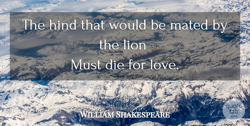 William Shakespeare Quote About Love, Lions, Would Be: The Hind That Would Be...
