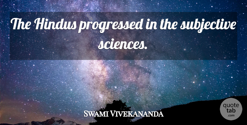 Swami Vivekananda Quote About Hinduism, Subjective: The Hindus Progressed In The...
