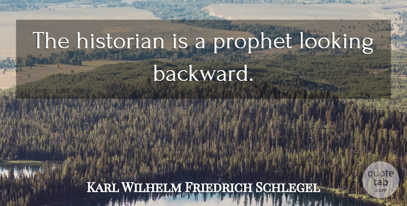 Karl Wilhelm Friedrich Schlegel Quote About Literature, Prophet, Historian: The Historian Is A Prophet...