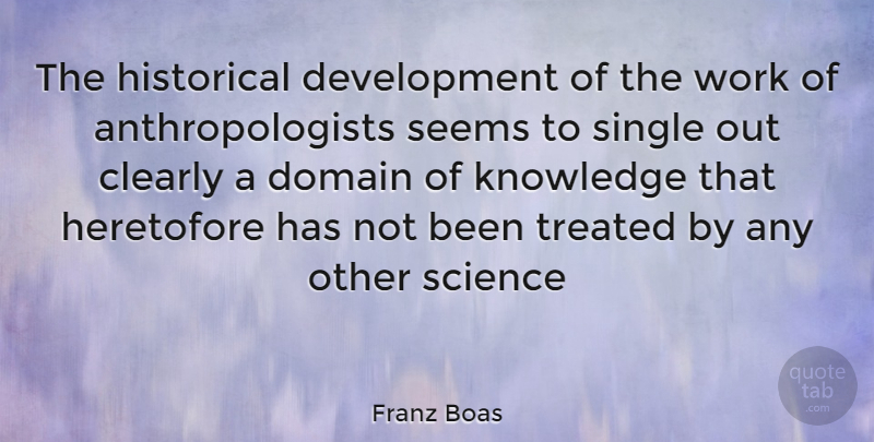 Franz Boas Quote About Historical, Development, Domain: The Historical Development Of The...