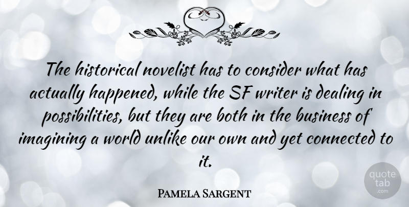 Pamela Sargent Quote About Both, Business, Consider, Dealing, Historical: The Historical Novelist Has To...