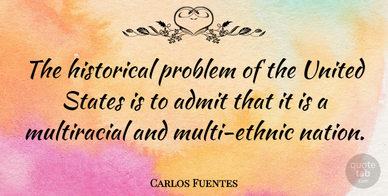 Carlos Fuentes Quote About Historical, States, United: The Historical Problem Of The...