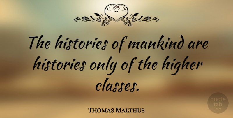 Thomas Malthus Quote About Class, Mankind, Higher: The Histories Of Mankind Are...