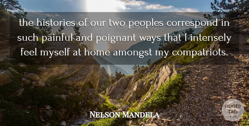 Nelson Mandela Quote About Amongst, Correspond, Histories, Home, Intensely: The Histories Of Our Two...