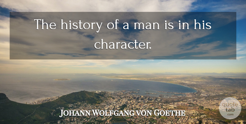 Johann Wolfgang von Goethe Quote About Character, Men: The History Of A Man...