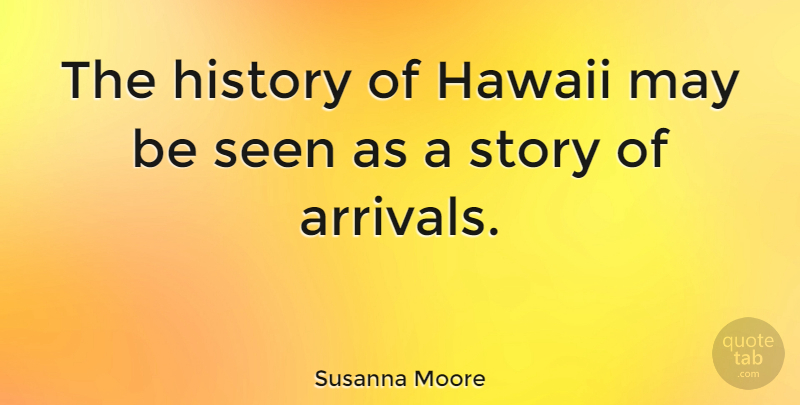 Susanna Moore Quote About Hawaii, History, Seen: The History Of Hawaii May...