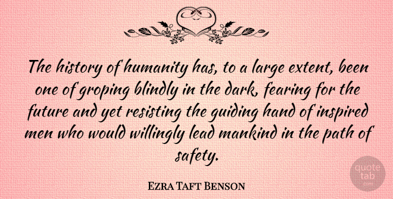 Ezra Taft Benson Quote About Blindly, Fearing, Future, Guiding, Hand: The History Of Humanity Has...