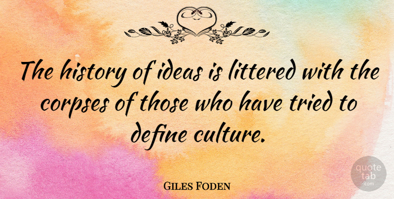 Giles Foden Quote About Corpses, Define, History, Littered, Tried: The History Of Ideas Is...