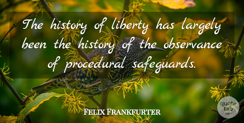 Felix Frankfurter Quote About Historical, Liberty, Observance: The History Of Liberty Has...