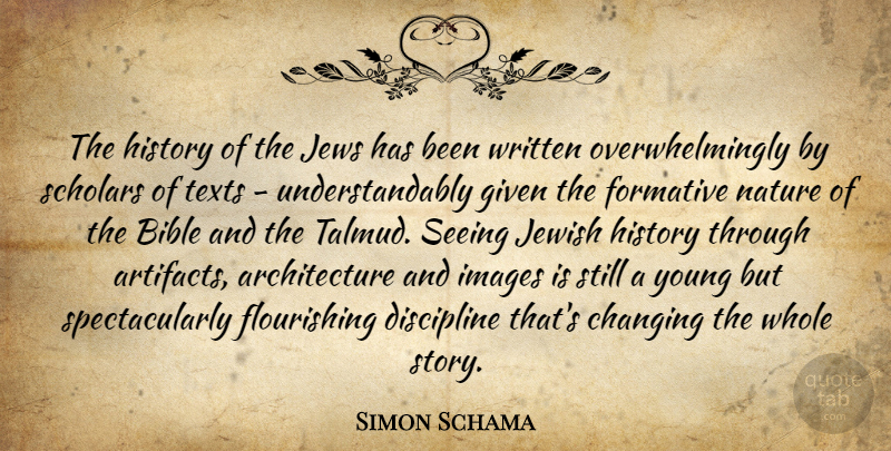 Simon Schama Quote About Architecture, Bible, Changing, Discipline, Formative: The History Of The Jews...