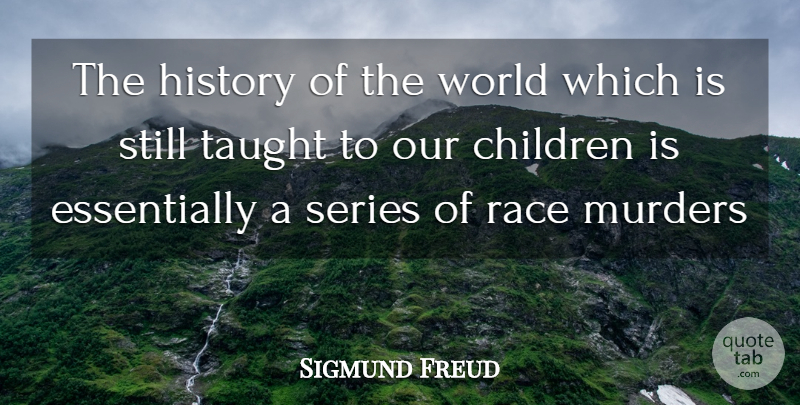 Sigmund Freud Quote About Children, History, Race, Series, Taught: The History Of The World...