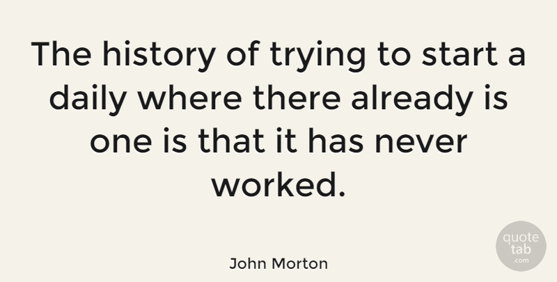 John Morton Quote About History, Trying: The History Of Trying To...
