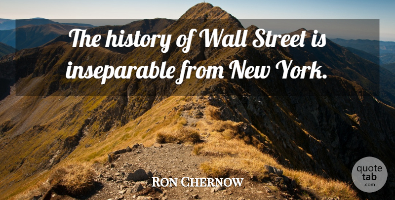 Ron Chernow Quote About New York, Wall, Inseparable: The History Of Wall Street...