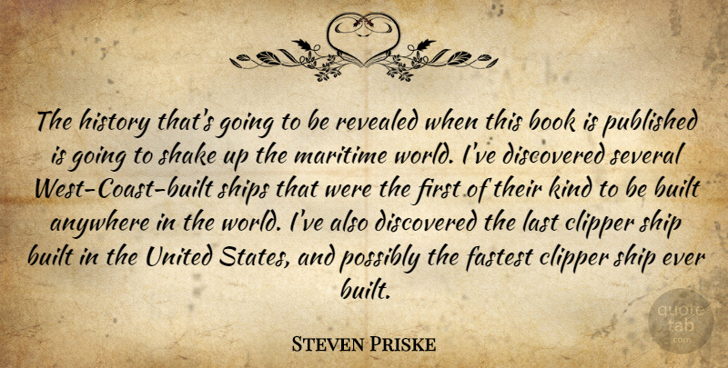 Steven Priske Quote About Anywhere, Book, Built, Discovered, Fastest: The History Thats Going To...