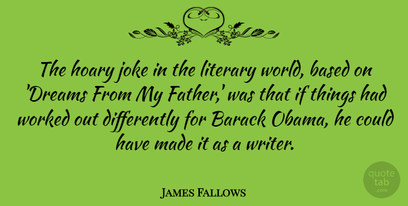 James Fallows Quote About Dream, Father, World: The Hoary Joke In The...