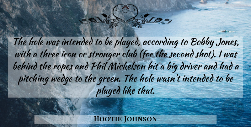 Hootie Johnson Quote About According, Behind, Bobby, Club, Driver: The Hole Was Intended To...
