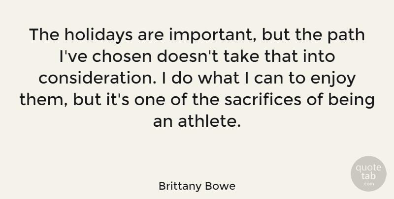 Brittany Bowe Quote About Chosen, Enjoy, Holidays, Path, Sacrifices: The Holidays Are Important But...