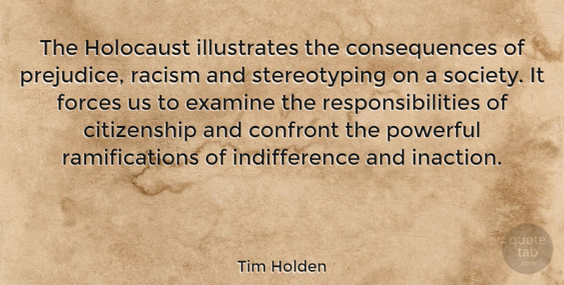 Tim Holden Quote About Powerful, Responsibility, Racism: The Holocaust Illustrates The Consequences...