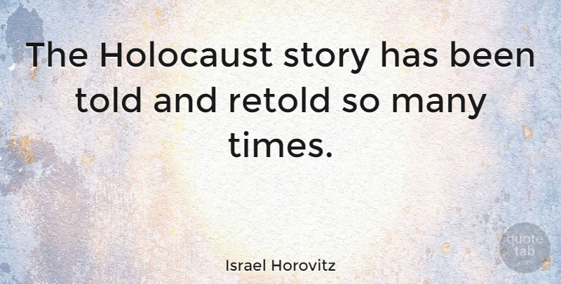 Israel Horovitz Quote About Holocaust, Stories, Has Beens: The Holocaust Story Has Been...