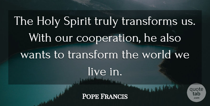 Pope Francis Quote About World, Want, Spirit: The Holy Spirit Truly Transforms...