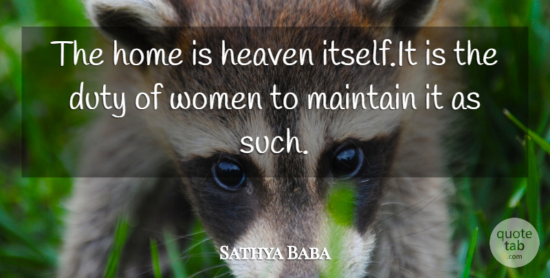 Sathya Baba Quote About Duty, Heaven, Home, Maintain, Women: The Home Is Heaven Itself...