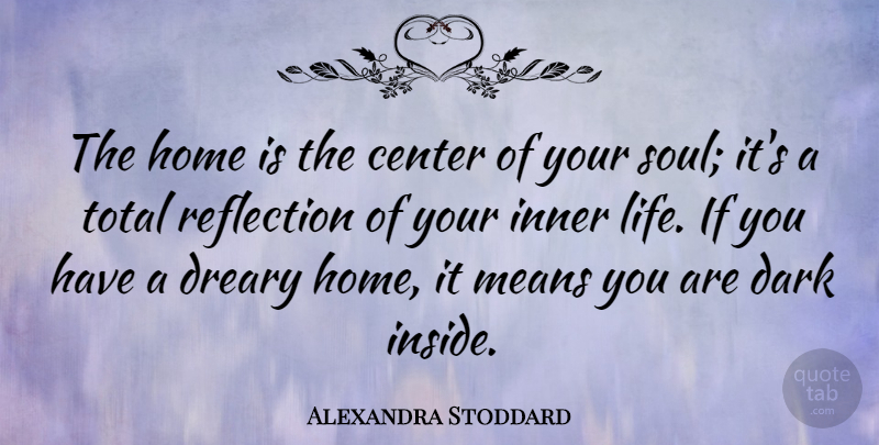 Alexandra Stoddard Quote About Center, Dark, Dreary, Home, Inner: The Home Is The Center...