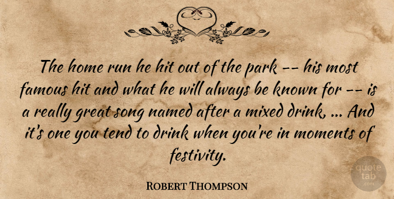 Robert Thompson Quote About Drink, Famous, Great, Hit, Home: The Home Run He Hit...