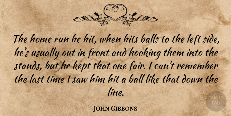 John Gibbons Quote About Ball, Balls, Front, Hit, Hits: The Home Run He Hit...