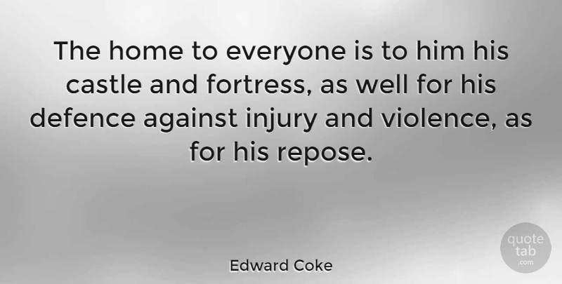 Edward Coke Quote About Home, Castles, Violence: The Home To Everyone Is...