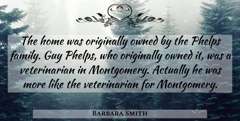 Barbara Smith Quote About Guy, Home, Originally, Owned: The Home Was Originally Owned...