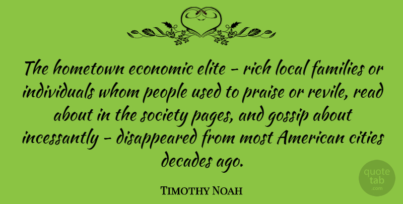 Timothy Noah Quote About Cities, Decades, Economic, Elite, Families: The Hometown Economic Elite Rich...
