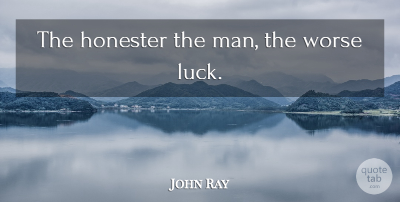 John Ray Quote About Honesty, Men, Luck: The Honester The Man The...
