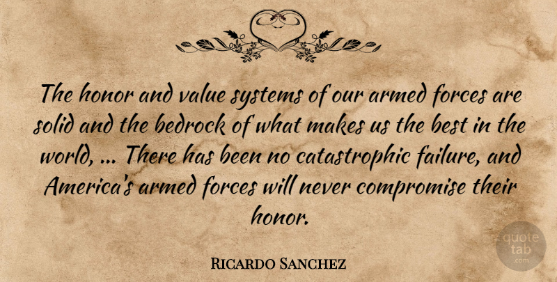 Ricardo Sanchez Quote About Armed, Bedrock, Best, Compromise, Forces: The Honor And Value Systems...