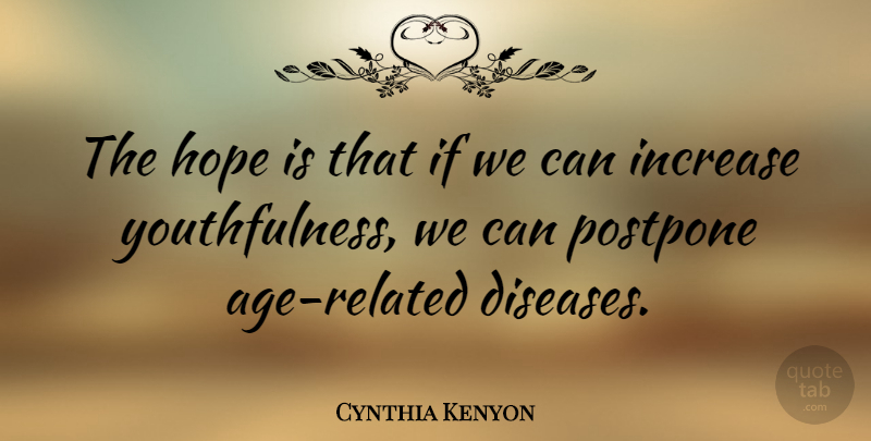 Cynthia Kenyon Quote About Age, Disease, Increase: The Hope Is That If...