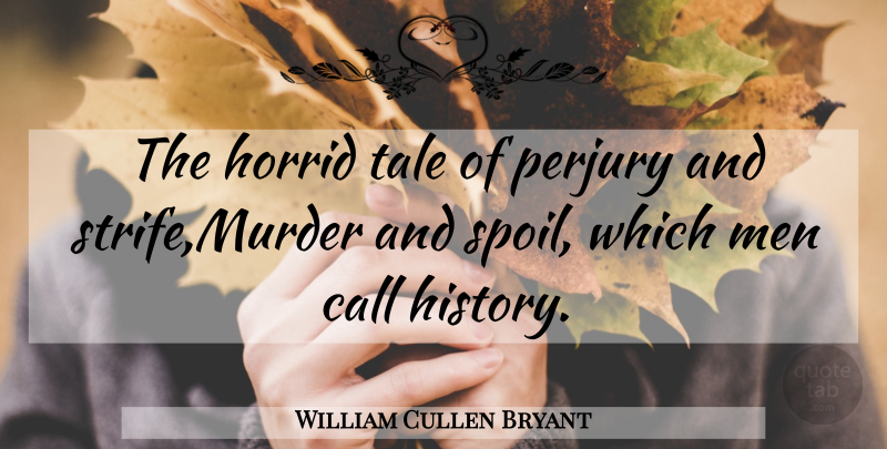 William Cullen Bryant Quote About Call, Horrid, Men, Perjury, Tale: The Horrid Tale Of Perjury...