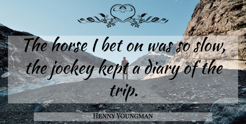 Henny Youngman Quote About Funny, Horse, Humor: The Horse I Bet On...