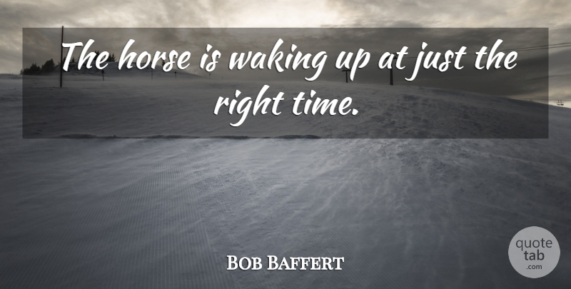 Bob Baffert Quote About Horse, Waking: The Horse Is Waking Up...