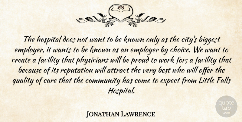 Jonathan Lawrence Quote About Attract, Best, Biggest, Care, Community: The Hospital Does Not Want...