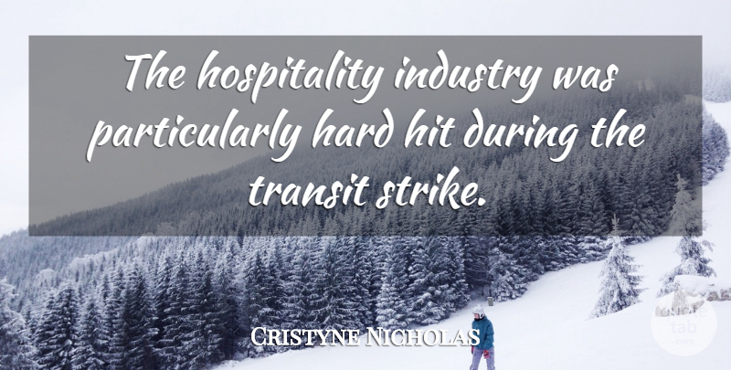 Cristyne Nicholas Quote About Hard, Hit, Industry, Transit: The Hospitality Industry Was Particularly...