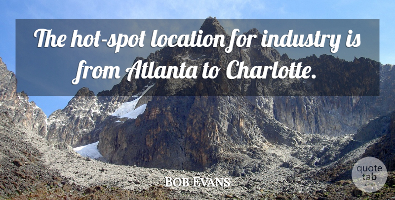 Bob Evans Quote About Atlanta, Industry, Location: The Hot Spot Location For...