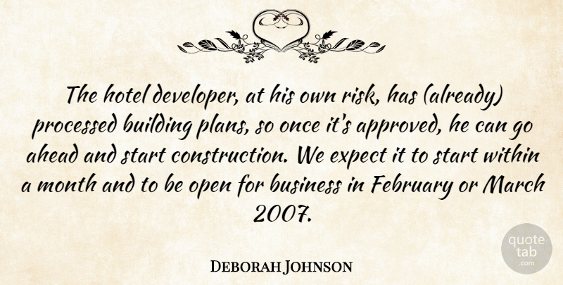 Deborah Johnson Quote About Ahead, Building, Business, Expect, February: The Hotel Developer At His...