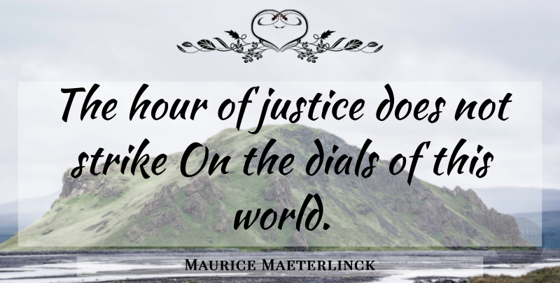 Maurice Maeterlinck Quote About Justice, World, Doe: The Hour Of Justice Does...