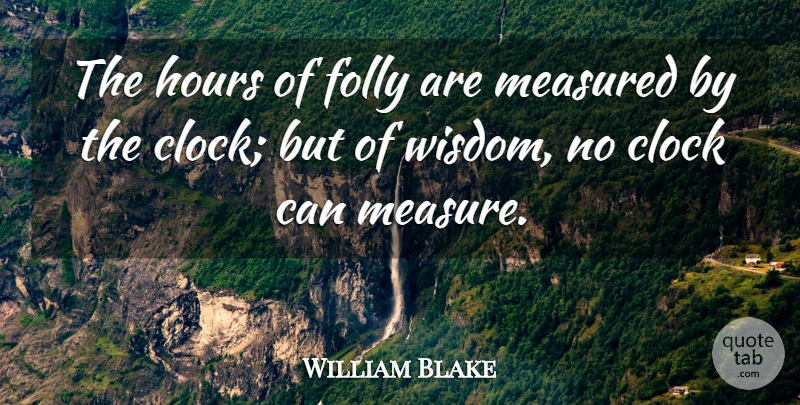 William Blake Quote About Wisdom, Time, Artist: The Hours Of Folly Are...
