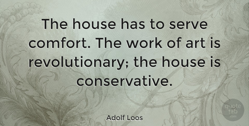 Adolf Loos Quote About Art, House, Comfort: The House Has To Serve...