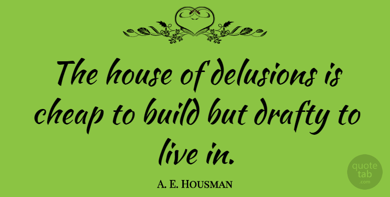 A. E. Housman Quote About Integrity, Hypocrisy, House: The House Of Delusions Is...